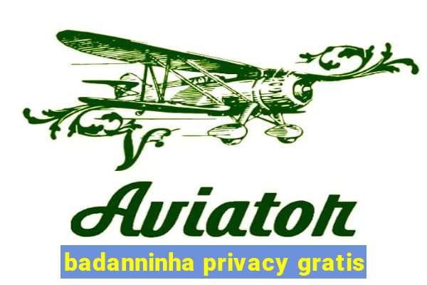 badanninha privacy gratis